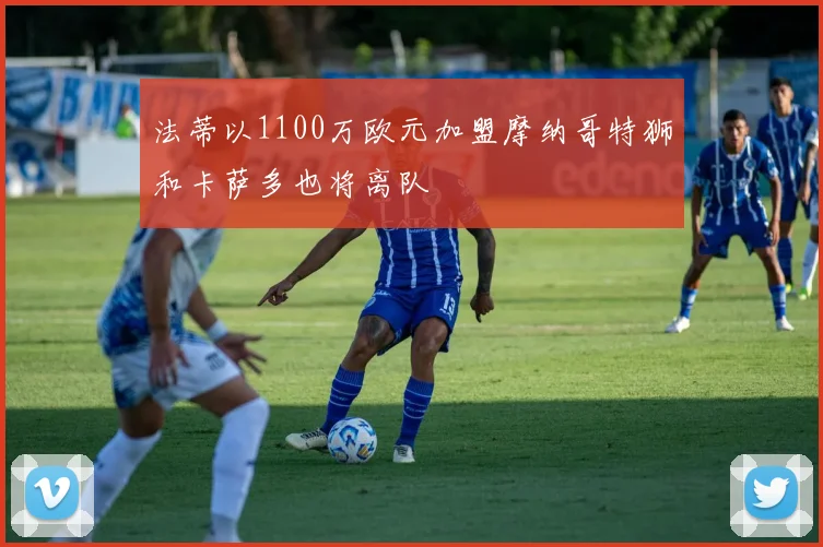 法蒂以1100万欧元加盟摩纳哥特狮和卡萨多也将离队